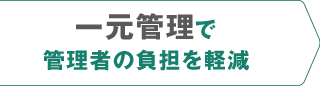 製品特長　一元管理で管理者の負担を軽減